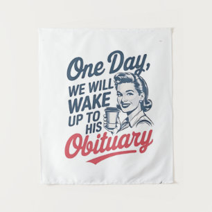 One Day We Will Wake up to His Obituary Tapestry