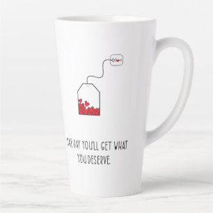 One day you’ll get what you deserve. latte mug