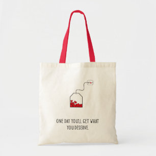 One day you’ll get what you deserve. tote bag