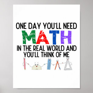 One Day Youll Need Math In The Real World And Youl Poster