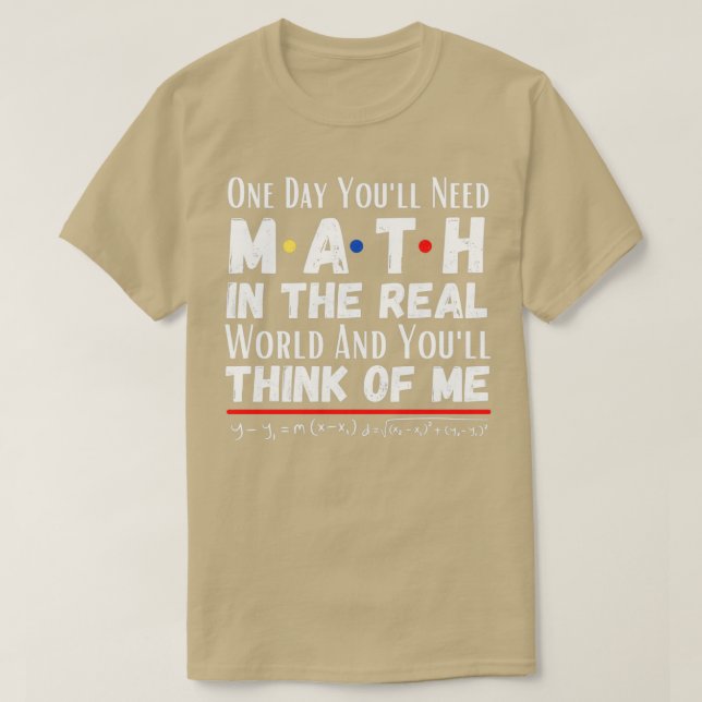 One day youx27ll need math In the real world and y T-Shirt (Design Front)