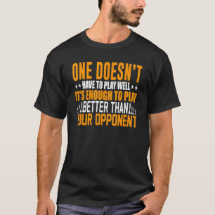 One Doesn´t Have To Play Well Chess Player T-Shirt