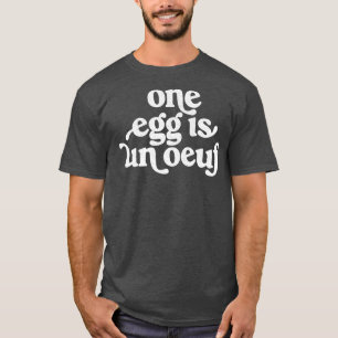 One Egg Is Un Ouef Punny Francophile puns are life T-Shirt