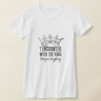 One Encounter with the King Changes Everything T-Shirt