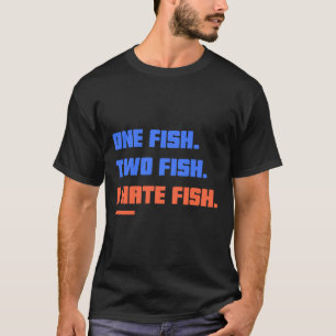 One Fish Two Fish I Hate Fish T-Shirt