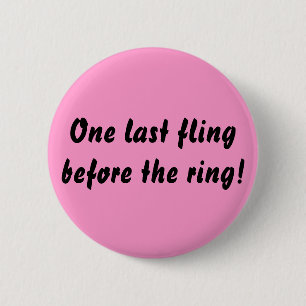 One last fling before the ring! 6 cm round badge