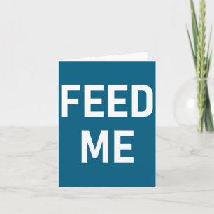 One-liners, Sayings Designs, Gag - Feed Me, Funny, Card