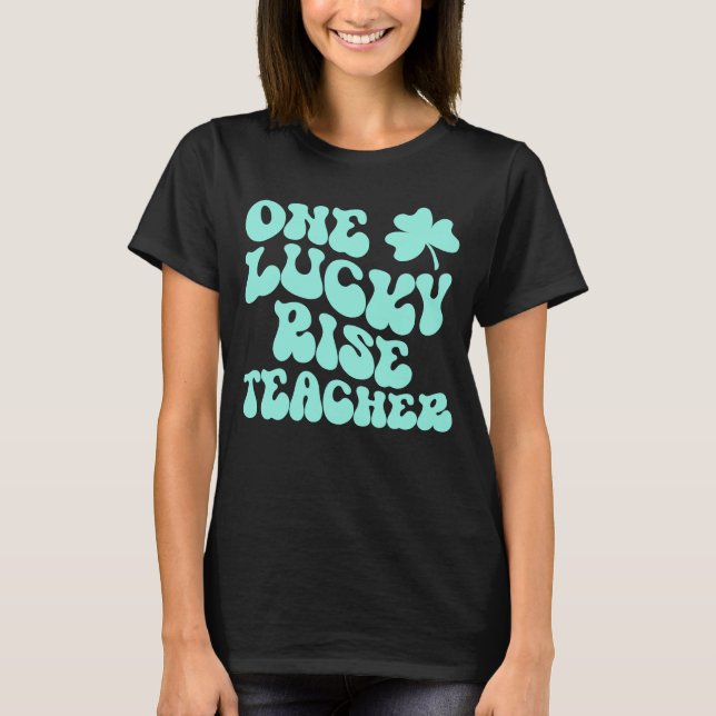 One Lucky Rise Teacher St Patrick's Day Teacher Gr T-Shirt (Front)