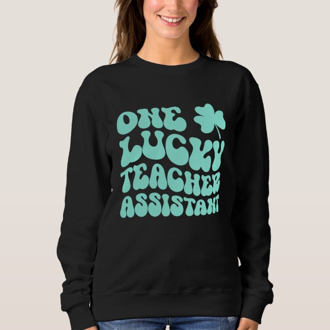 One Lucky Teacher Assistant St Patrick's Day Teach Sweatshirt (Front)