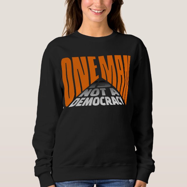 One Man Is Not A Democracy Political Statement Sweatshirt (Front)