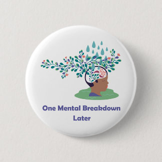 One Mental Breakdown Later 6 Cm Round Badge