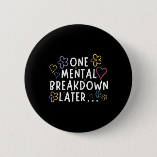 “one Mental Breakdown Later…” Funny Tee  6 Cm Round Badge