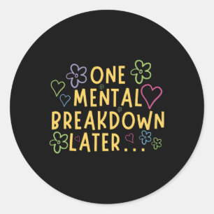 One Mental Breakdown Later… Funny Tee Classic Round Sticker