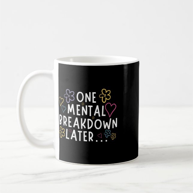 “one Mental Breakdown Later…” Funny Tee  Coffee Mug (Left)