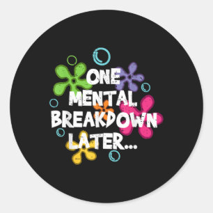 One Mental Breakdown Later Mental Health S Awarene Classic Round Sticker