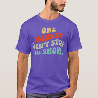 One Monkey Dont Stop No Show Quote gift T-Shirt