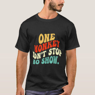 One Monkey Dont Stop No Show  T-Shirt