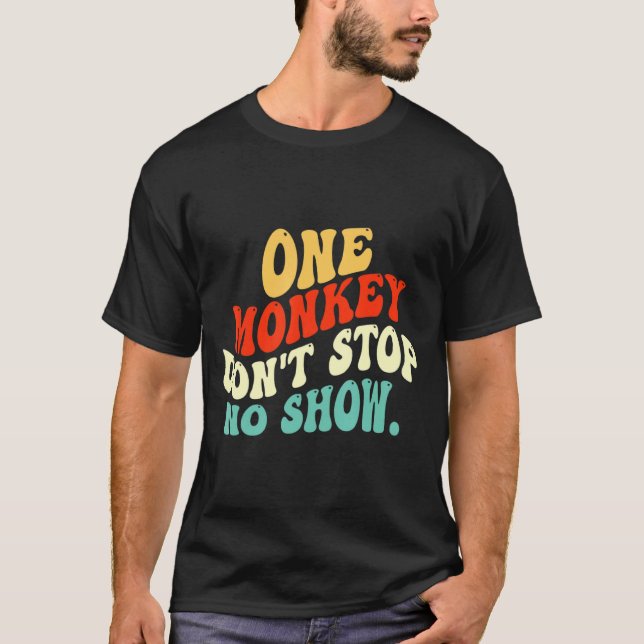 One Monkey Dont Stop No Show  T-Shirt (Front)