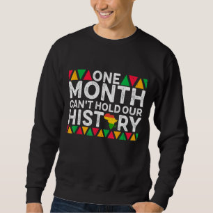 One Month Can't Hold Our History - Black History M Sweatshirt