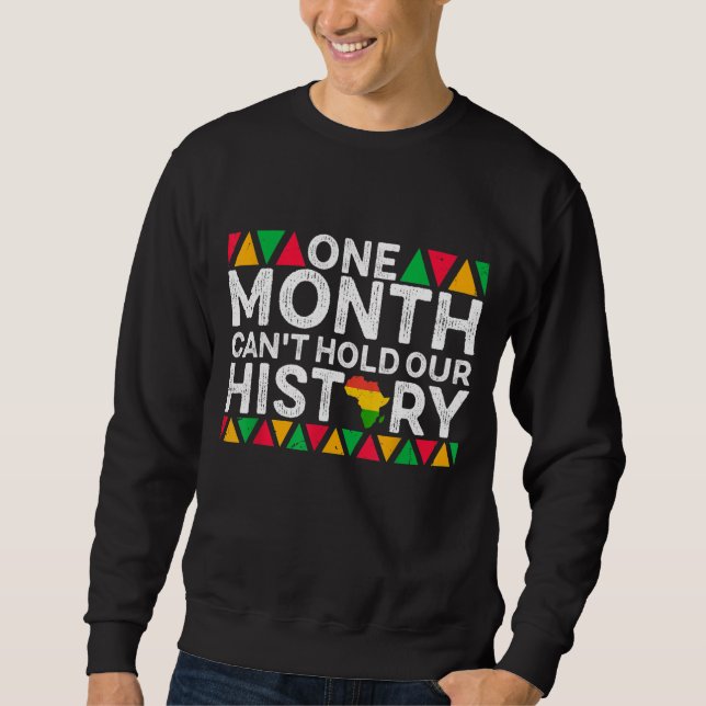 One Month Can't Hold Our History - Black History M Sweatshirt (Front)
