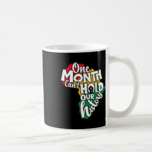 One Month Can't Hold Our History Black History Mon Coffee Mug