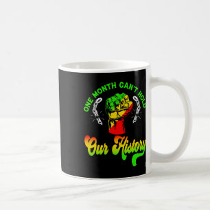 One Month Can't Hold Our History Black History Mon Coffee Mug