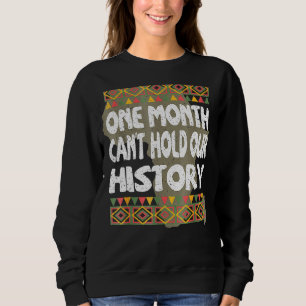 One Month Can't Hold Our History Black History Mon Sweatshirt
