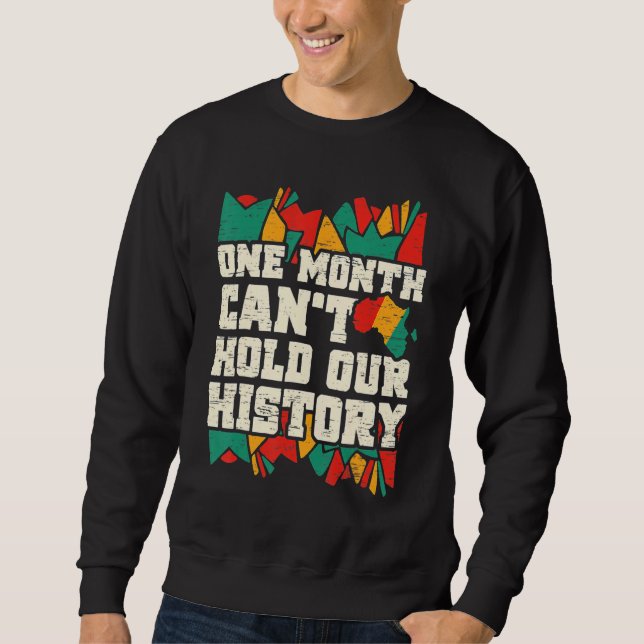 One Month Can't Hold Our History Black History Mon Sweatshirt (Front)