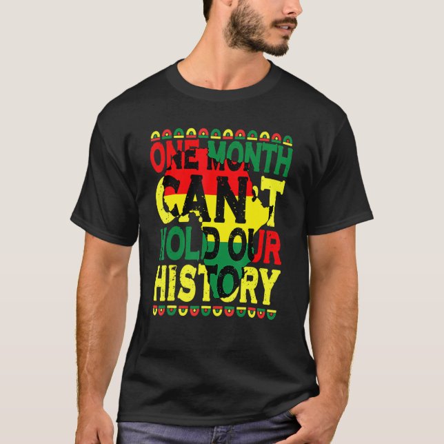 One Month Can't Hold Our History Black History Mon T-Shirt (Front)