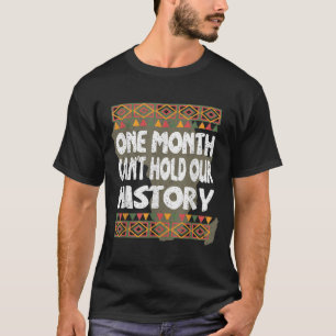 One Month Can't Hold Our History Black History Mon T-Shirt