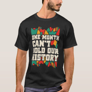 One Month Can't Hold Our History Black History Mon T-Shirt