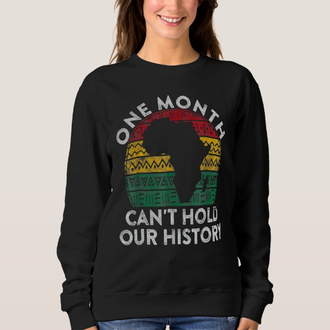 One Month Can't Hold Our History Gift Black Pride  Sweatshirt (Front)