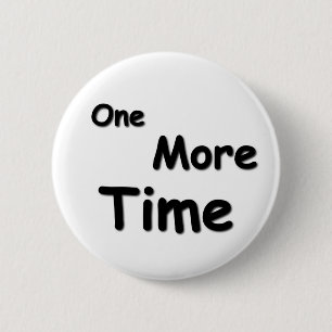 One More Time 6 Cm Round Badge