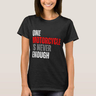One Motorcycle Is Never Enough Funny Biker Quote F T-Shirt