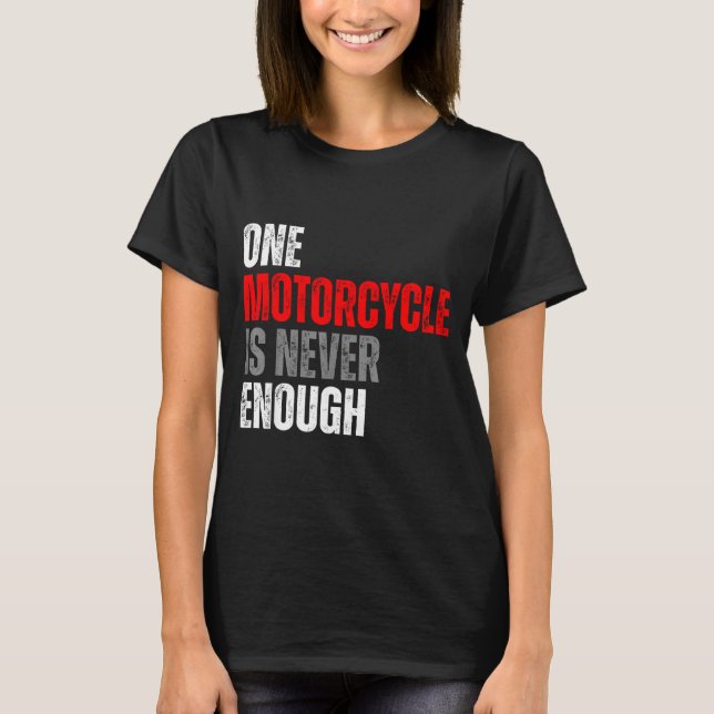 One Motorcycle Is Never Enough Funny Biker Quote F T-Shirt (Front)
