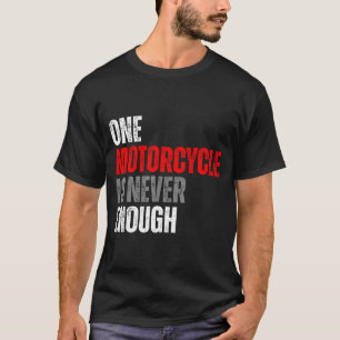 One Motorcycle Is Never Enough Funny Biker Quote F T-Shirt
