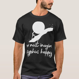 One must imagine Sisyphus happyAlbert Camus Quotes T-Shirt