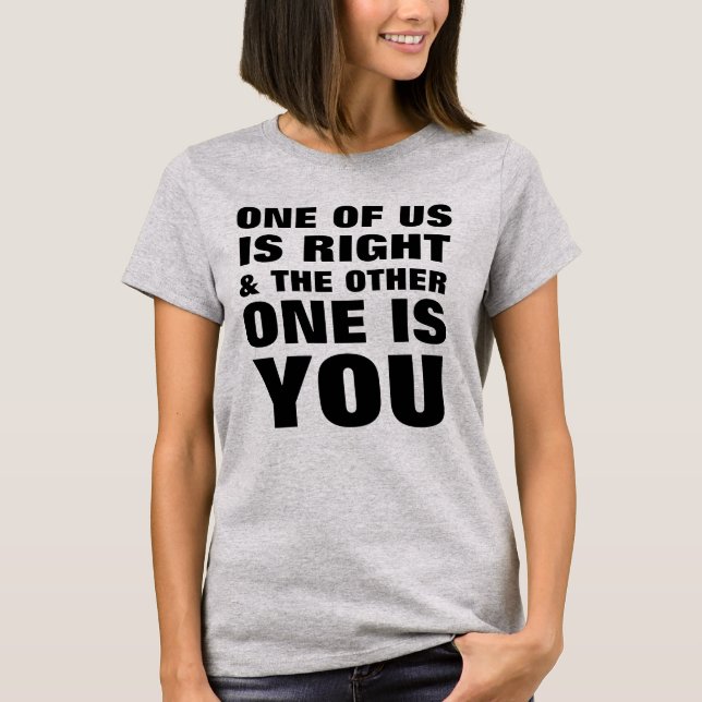 One Of Us Is Right T-Shirt (Front)