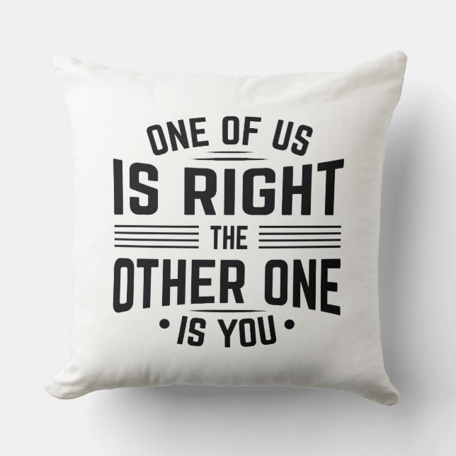 One Of Us Is Right The Other One Is You Cushion (Front)