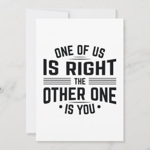 One Of Us Is Right The Other One Is You Thank You Card
