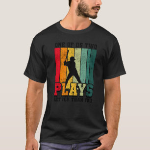 One of us two plays better than you baseball Joke T-Shirt