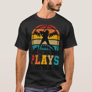 One of us two plays better than you baseball Joke T-Shirt