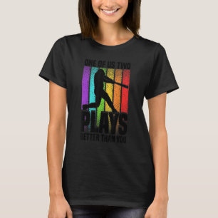 One of us two plays better than you baseball Joke T-Shirt