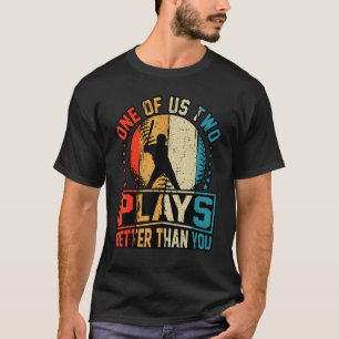 One of us two plays better than you baseball Joke  T-Shirt