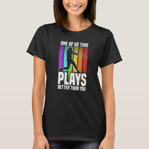 One of us two plays better than you baseball Joke T-Shirt