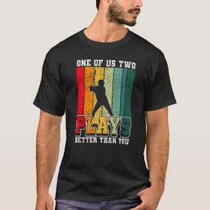One of us two plays better than you baseball Joke  T-Shirt