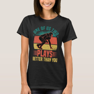 One of us two plays better than you Football Joke T-Shirt