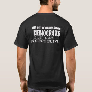 ONE OUT OF EVERY THREE DEMOCRATS IS JUST AS DUMB T-Shirt