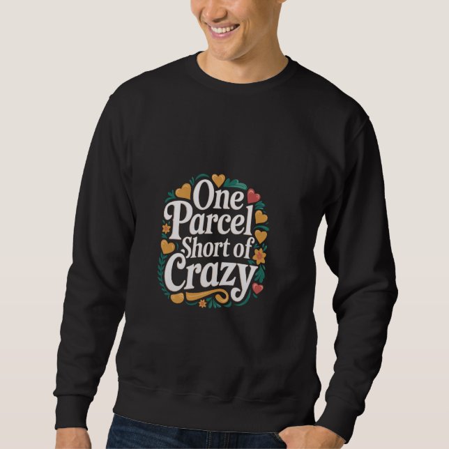 One Parcel Short Of Crazy Postal Worker Humour Sweatshirt (Front)