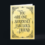 One Seriously Fabulous Friend Birthday Card<br><div class="desc">et a friend know how much you admire them with this elegant design featuring the message, "You are one seriously fabuous friend." Design appears on textured yellow background with vintage frame. Inside can be customised with a message of your choice, but has this placeholder text, "You are such a truly...</div>